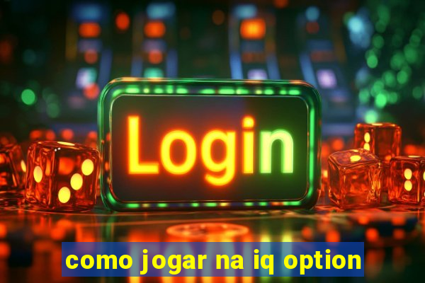 como jogar na iq option